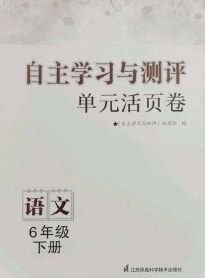 江蘇鳳凰科學(xué)技術(shù)出版社2023自主學(xué)習(xí)與測(cè)評(píng)單元活頁(yè)卷六年級(jí)語(yǔ)文下冊(cè)人教版參考答案