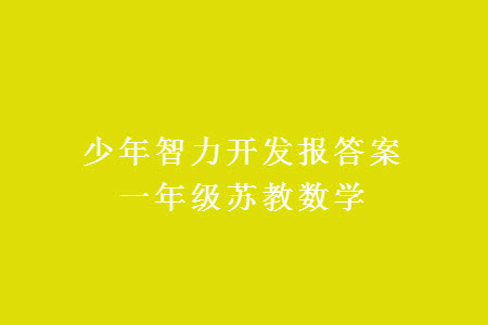 2023年秋少年智力開發(fā)報(bào)一年級(jí)數(shù)學(xué)上冊(cè)蘇教版第13-16期答案