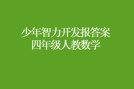 2023年秋少年智力開發(fā)報四年級數學上冊人教版第13-16期答案