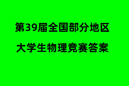 第39屆全國部分地區(qū)大學(xué)生物理競賽試題參考答案