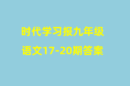 時代學習報初中版2023年秋九年級語文上冊17-20期參考答案