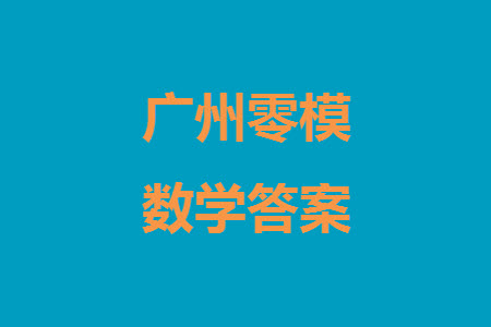 廣州零模2024屆高三上學(xué)期12月調(diào)研測試數(shù)學(xué)參考答案