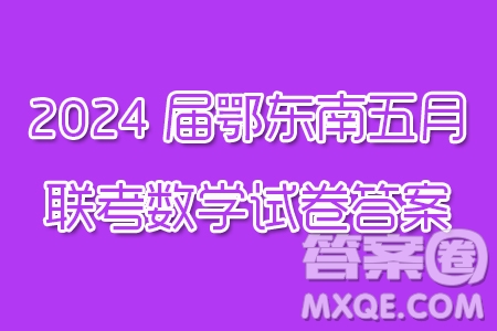 鄂東南省級示范高中教育教學(xué)改革聯(lián)盟學(xué)校2024年五月模擬考高三數(shù)學(xué)試卷答案