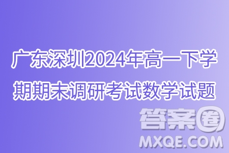 廣東深圳2024年高一下學(xué)期期末調(diào)研考試數(shù)學(xué)試題答案