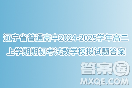 遼寧省普通高中2024-2025學(xué)年高二上學(xué)期期初考試數(shù)學(xué)模擬試題答案